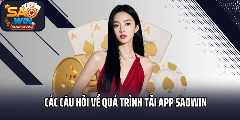 Các câu hỏi về quá trình tải app Saowin
