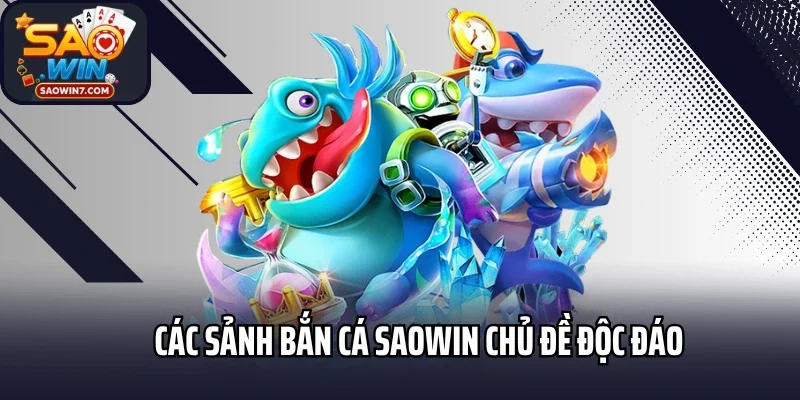 Các sảnh bắn cá Saowin chủ đề độc đáo