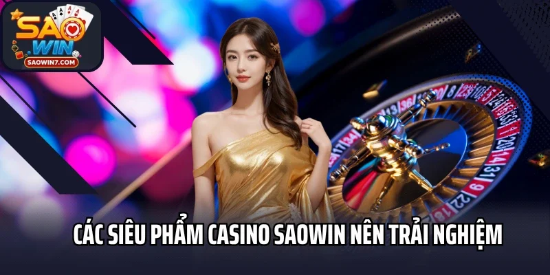 Các siêu phẩm Casino Saowin nên trải nghiệm