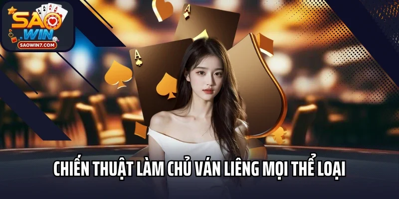 Chiến thuật làm chủ ván Liêng mọi thể loại