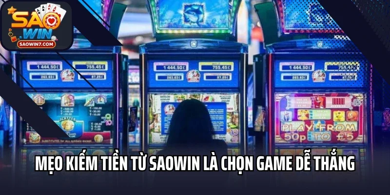 Mẹo kiếm tiền từ Saowin là chọn game dễ thắng