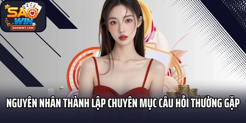 Nguyên nhân thành lập chuyên mục câu hỏi thường gặp