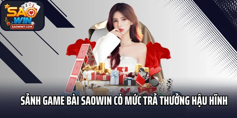 Sảnh game bài Saowin có mức trả thưởng hậu hĩnh