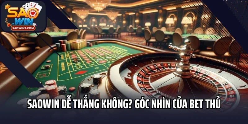 Saowin Dễ Thắng Không? Sự Thật Và Góc Nhìn Của Bet Thủ