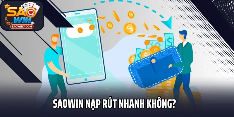 Giải Đáp Câu Hỏi Của Hội Viên Về Saowin Nạp Rút Nhanh Không?