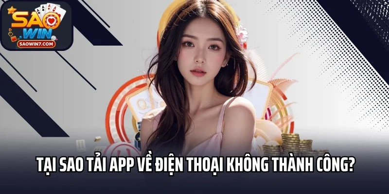 Tại sao tải app về điện thoại không thành công?