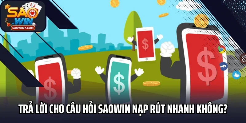 Trả lời cho câu hỏi Saowin nạp rút nhanh không?